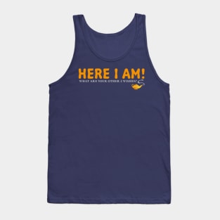 Here I Am!  What Are Your Other 2 Wishes? Tank Top